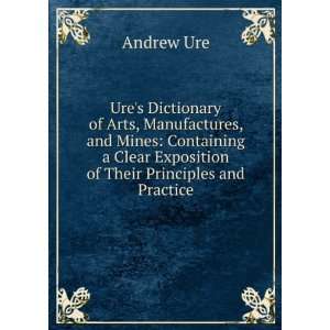 Ures Dictionary of Arts, Manufactures, and Mines Containing a Clear 