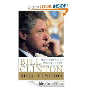 Bill Clinton Mastering the Presidency Nigel Hamilton  