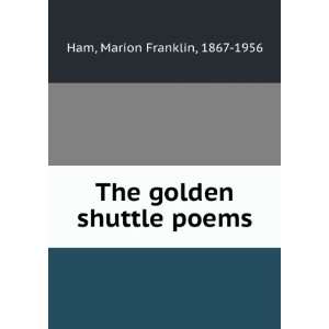    The golden shuttle poems Marion Franklin, 1867 1956 Ham Books