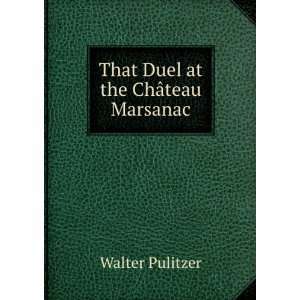    That Duel at the ChÃ¢teau Marsanac Walter Pulitzer Books