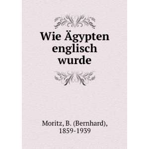  Wie Ãgypten englisch wurde B. (Bernhard), 1859 1939 