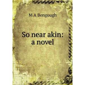  So near akin a novel M A Bengough Books