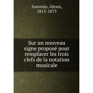   trois clefs de la notation musicale Alexis, 1813 1875 Azevedo Books