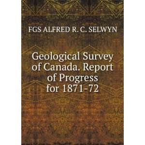  . Report of Progress for 1871 72. FGS ALFRED R. C. SELWYN Books
