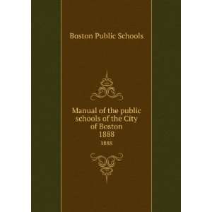   public schools of the City of Boston. 1888 Boston Public Schools