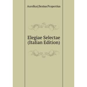   Elegiae Selectae (Italian Edition) Aurelius] Sextus Propertius Books