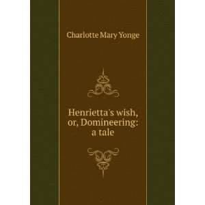  Henriettas wish, or, Domineering a tale Charlotte Mary 