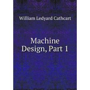  Machine Design, Part 1 William Ledyard Cathcart Books