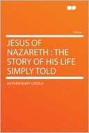 Jesus of Nazareth the Story of His Life Simply Told