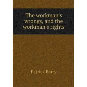   The workmans wrongs, and the workmans rights Patrick Barry Books