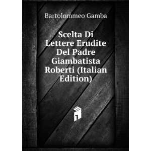   Padre Giambatista Roberti (Italian Edition) Bartolommeo Gamba Books
