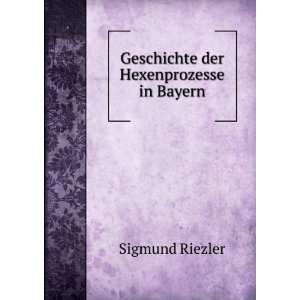    Geschichte der Hexenprozesse in Bayern Sigmund Riezler Books