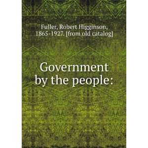  Government by the people Robert Higginson, 1865 1927 