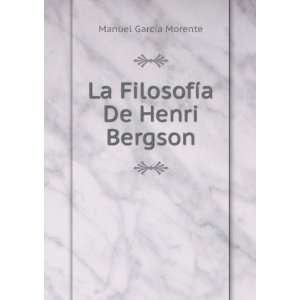  La FilosofÃ­a De Henri Bergson Manuel GarcÃ­a Morente Books