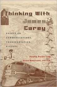 Thinking with James Carey Essays on Communications, Transportation 