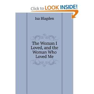  The Woman I Loved, and the Woman Who Loved Me Isa Blagden 