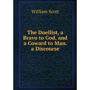   Bravo to God, and a Coward to Man. a Discourse William Scott Books