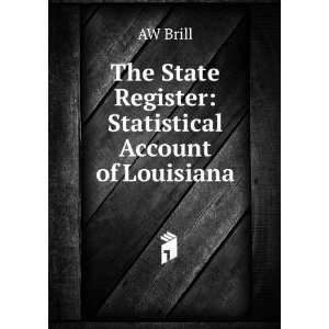   The State Register Statistical Account of Louisiana AW Brill Books