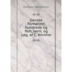   hundrede og fem, saml. og udg. af C. Winther Danske Romanzer Books