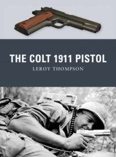   The Colt 1911 Pistol by Leroy Thompson, Osprey 