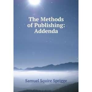  The Methods of Publishing Addenda Samuel Squire Sprigge 