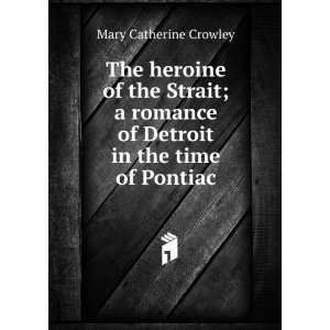   of Detroit in the time of Pontiac Mary Catherine Crowley Books
