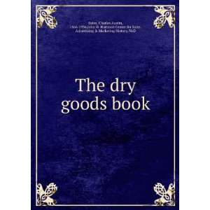  The dry goods book Charles Austin, 1866 1936,John W 