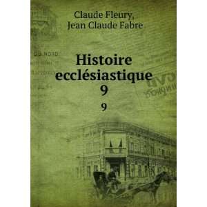   Histoire ecclÃ©siastique. 9 Jean Claude Fabre Claude Fleury Books