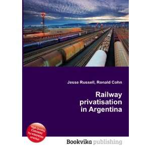  Railway privatisation in Argentina Ronald Cohn Jesse 