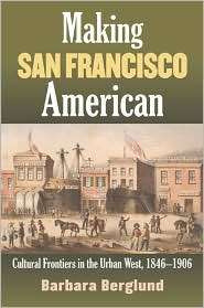 Making San Francisco American Cultural Frontiers in the Urban West 