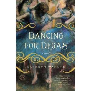    Dancing for Degas A Novel [Paperback] Kathryn Wagner Books