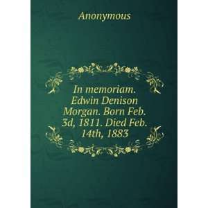  In memoriam. Edwin Denison Morgan. Born Feb. 3d, 1811 