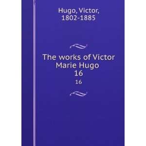   of Victor Marie Hugo . 16 Victor, 1802 1885 Hugo  Books