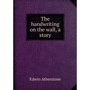    The handwriting on the wall, a story Edwin Atherstone Books