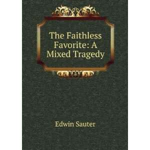    The Faithless Favorite A Mixed Tragedy Edwin Sauter Books