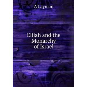  Elijah and the Monarchy of Israel A Layman Books