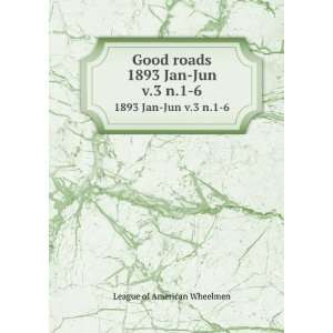   Good roads. 1893 Jan Jun v.3 n.1 6 League of American Wheelmen Books