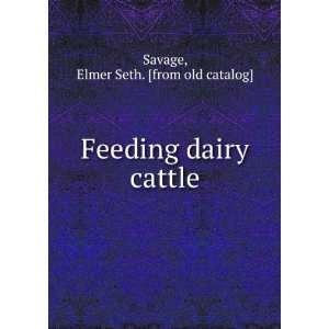    Feeding dairy cattle Elmer Seth. [from old catalog] Savage Books