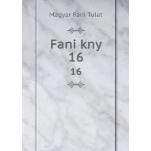  Fani kny. 16 Magyar Fani Tulat Books