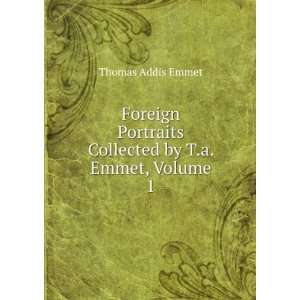   Portraits Collected by T.a. Emmet, Volume 1 Thomas Addis Emmet Books
