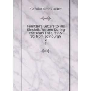 Franklins Letters to His Kinsfolk, Written During the Years 1818, 19 