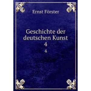  Geschichte der deutschen Kunst. 4 Ernst FÃ¶rster Books