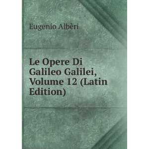   Galileo Galilei, Volume 12 (Latin Edition) Eugenio AlbÃ¨ri Books