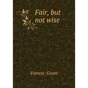  Fair, but not wise Forrest  Grant Books