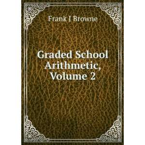  Graded School Arithmetic, Volume 2 Frank J Browne Books