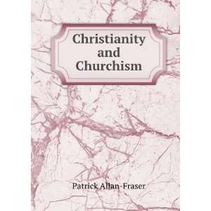  Christianity and Churchism Patrick Allan Fraser Books