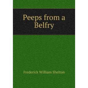  Peeps from a Belfry Frederick William Shelton Books
