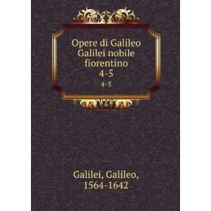   Galilei nobile fiorentino. 4 5 Galileo, 1564 1642 Galilei Books