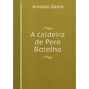  A caldeira de Pero Botelho Arnaldo Gama Books