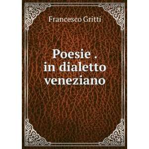  Poesie . in dialetto veneziano Francesco Gritti Books